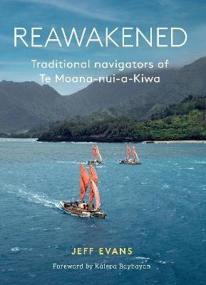 Reawakened: Traditional navigators of Te Moana-nui-a-Kiwa - Jeff Evans - Libros - Massey University Press - 9780995131804 - 10 de junio de 2021