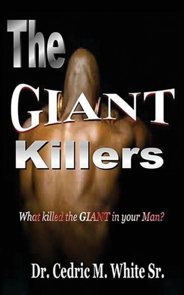 Cover for Dr. Cedric M White Sr. · The Giant Killers What killed the GIANT in your Man? (Paperback Book) (2015)