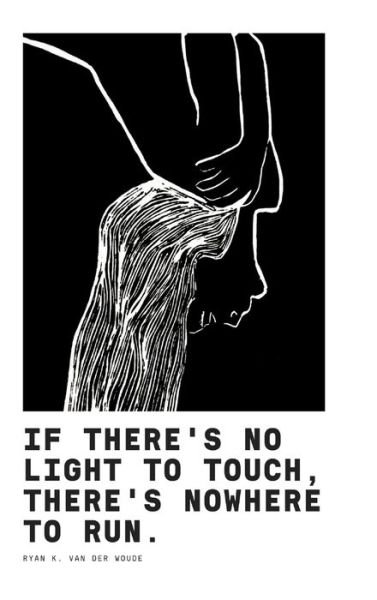 If There's No Light To Touch, There's Nowhere To Run. - Ryan K Van Der Woude - Kirjat - Blurb - 9781006700804 - maanantai 9. elokuuta 2021