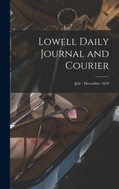 Cover for Anonymous · Lowell Daily Journal and Courier; July - December 1859 (Hardcover bog) (2021)