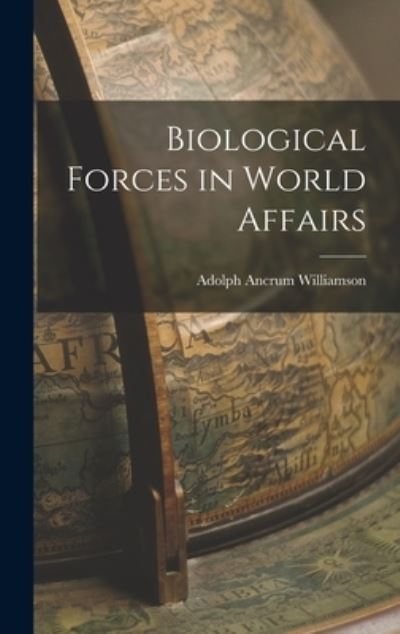 Cover for Adolph Ancrum 1883- Williamson · Biological Forces in World Affairs (Hardcover Book) (2021)