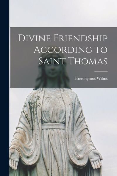 Cover for Hieronymus 1878- Wilms · Divine Friendship According to Saint Thomas (Taschenbuch) (2021)