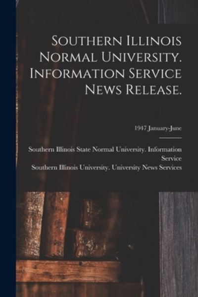 Cover for Southern Illinois State Normal Univer · Southern Illinois Normal University. Information Service News Release.; 1947 January-June (Paperback Book) (2021)