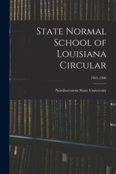 Cover for Northwestern State University · State Normal School of Louisiana Circular; 1905-1906 (Taschenbuch) (2021)