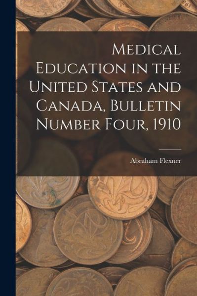 Cover for Abraham Flexner · Medical Education in the United States and Canada, Bulletin Number Four 1910 (Bog) (2022)