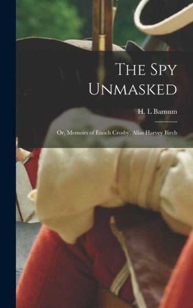 Cover for H. L. Barnum · Spy Unmasked; or, Memoirs of Enoch Crosby, Alias Harvey Birch (Book) (2022)