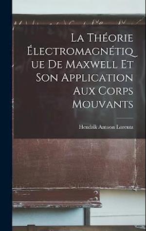 Cover for Hendrik Antoon Lorentz · Théorie Électromagnétique de Maxwell et Son Application Aux Corps Mouvants (Book) (2022)