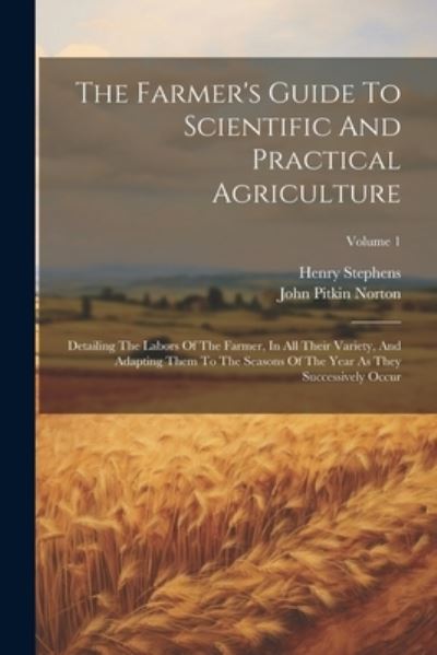 Cover for Henry Stephens · Farmer's Guide to Scientific and Practical Agriculture (Book) (2023)