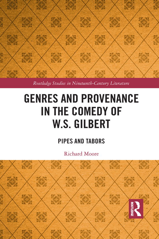 Genres and Provenance in the Comedy of W.S. Gilbert: Pipes and Tabors - Routledge Studies in Nineteenth Century Literature - Richard Moore - Books - Taylor & Francis Ltd - 9781032086804 - June 30, 2021