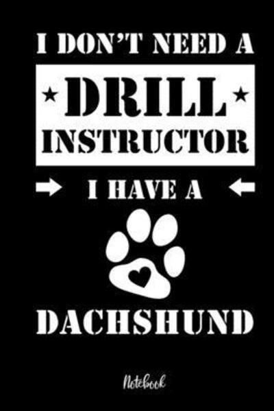 I don't need a Drill Instructor I have a Dachshund Notebook - Dachshund Notebooks - Bøger - Independently Published - 9781073197804 - 11. juni 2019