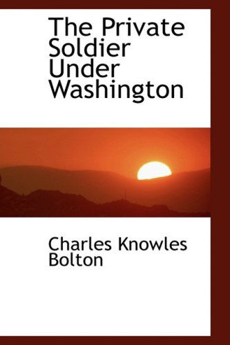 Cover for Charles Knowles Bolton · The Private Soldier Under Washington (Paperback Book) (2009)