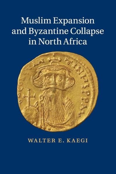 Cover for Kaegi, Walter E. (University of Chicago) · Muslim Expansion and Byzantine Collapse in North Africa (Taschenbuch) (2015)