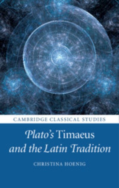 Cover for Hoenig, Christina (University of Pittsburgh) · Plato's Timaeus and the Latin Tradition - Cambridge Classical Studies (Inbunden Bok) (2018)