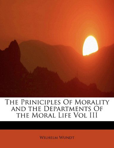 Cover for Wilhelm Wundt · The Priniciples of Morality and the Departments of the Moral Life Vol III (Paperback Book) (2011)