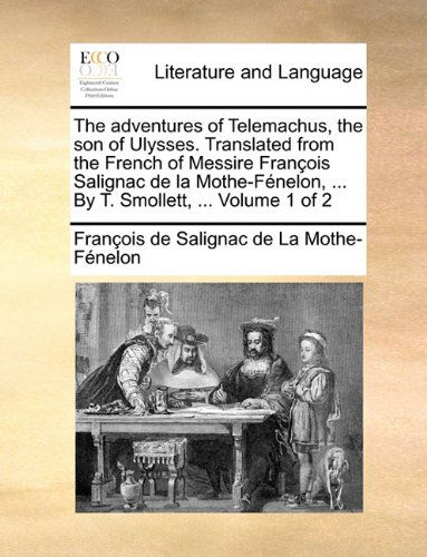 Cover for François De Salignac De La Mo Fénelon · The Adventures of Telemachus, the Son of Ulysses. Translated from the French of Messire François Salignac De La Mothe-fénelon, ... by T. Smollett, ...  Volume 1 of 2 (Paperback Book) (2010)