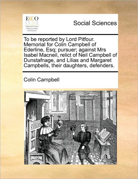 Cover for Colin Campbell · To Be Reported by Lord Pitfour. Memorial for Colin Campbell of Ederline, Esq; Pursuer; Against Mrs Isabel Macneil, Relict of Neil Campbell of Dunstafn (Paperback Book) (2010)