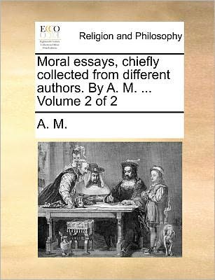 Cover for A M · Moral Essays, Chiefly Collected from Different Authors. by A. M. ... Volume 2 of 2 (Paperback Book) (2010)