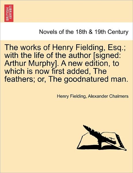 Cover for Henry Fielding · The Works of Henry Fielding, Esq.; with the Life of the Author [signed: Arthur Murphy]. a New Edition, to Which is Now First Added, the Feathers; Or, (Paperback Book) (2011)
