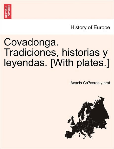 Cover for Acacio Ca Ceres Y Prat · Covadonga. Tradiciones, Historias Y Leyendas. [with Plates.] (Paperback Bog) (2011)