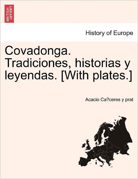 Cover for Acacio Ca Ceres Y Prat · Covadonga. Tradiciones, Historias Y Leyendas. [with Plates.] (Paperback Book) (2011)