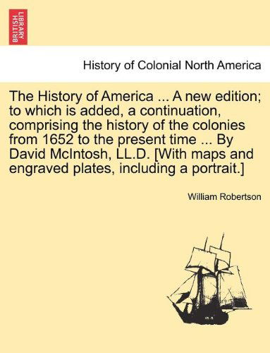 Cover for William Robertson · The History of America ... a New Edition; to Which is Added, a Continuation, Comprising the History of the Colonies from 1652 to the Present Time ... ... and Engraved Plates, Including a Portrait.] (Pocketbok) (2011)