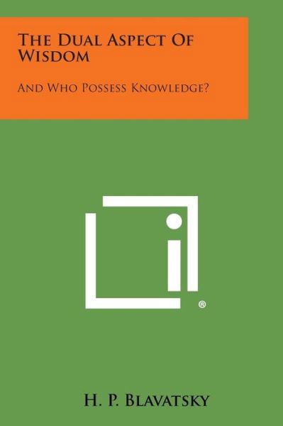 The Dual Aspect of Wisdom: and Who Possess Knowledge? - H P Blavatsky - Książki - Literary Licensing, LLC - 9781258976804 - 27 października 2013