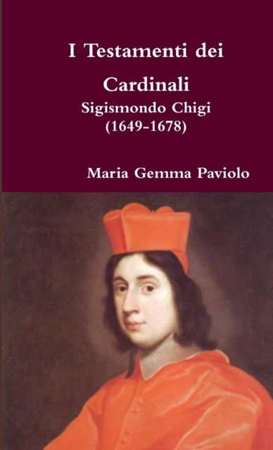 Cover for Maria Gemma Paviolo · I Testamenti Dei Cardinali: Sigismondo Chigi (1649-1678) (Paperback Book) (2017)