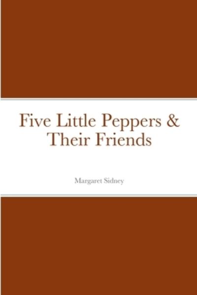 Cover for Margaret Sidney · Five Little Peppers &amp; Their Friends (Book) (2022)