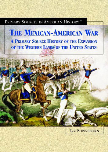 Cover for Liz Sonneborn · The Mexican-american War: a Primary Source History of the Expansion of the Western Lands of the United States (Primary Sources in American History) (Hardcover Book) (2004)