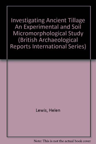 Investigating Ancient Tillage: an Experimental and Soil Micromorphological Study (Bar S) - Helen Lewis - Books - British Archaeological Reports - 9781407309804 - July 15, 2012