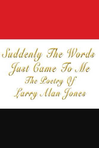 Suddenly the Words Just Came to Me: the Poetry of Larry Alan Jones - Larry Jones - Books - AuthorHouse - 9781420885804 - November 2, 2005