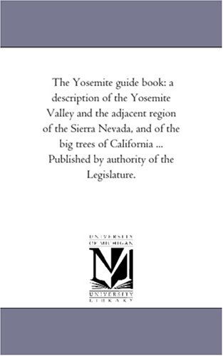 Cover for Michigan Historical Reprint Series · The Yosemite Guide Book: a Description of the Yosemite Valley and the Adjacent Region of the Sierra Nevada, and of the Big Trees of California ... Published by Authority of the Legislature. (Paperback Book) (2006)