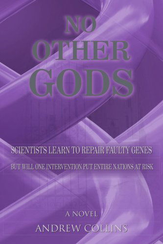 No Other Gods: Scientists Learn to Repair Faulty Genes but Will One Intervention Put Entire Nations at Risk - Andrew Collins - Books - AuthorHouse - 9781425918804 - June 16, 2006