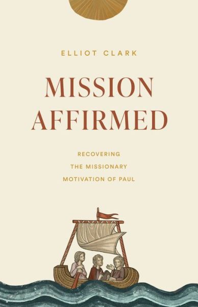 Cover for Elliot Clark · Mission Affirmed: Recovering the Missionary Motivation of Paul (Paperback Book) (2022)