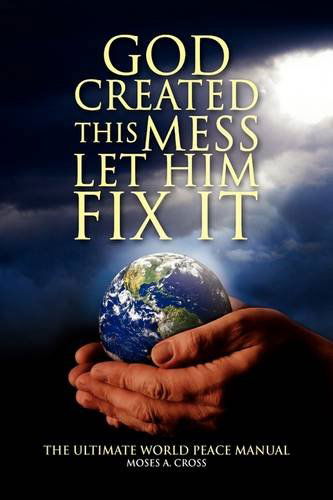 Cover for Moses A. Cross · God Created This Mess Let Him Fix It (Hardcover Book) (2009)