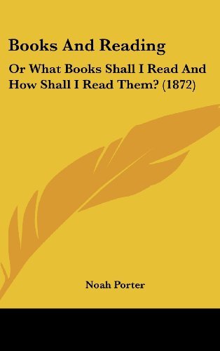 Cover for Noah Porter · Books and Reading: or What Books Shall I Read and How Shall I Read Them? (1872) (Innbunden bok) (2008)