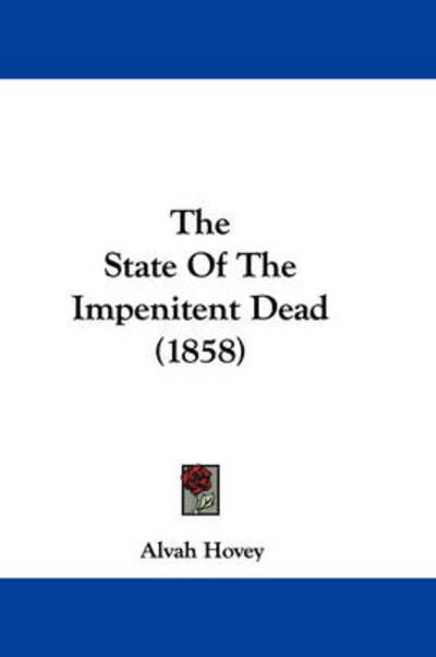 Cover for Alvah Hovey · The State of the Impenitent Dead (1858) (Hardcover Book) (2008)