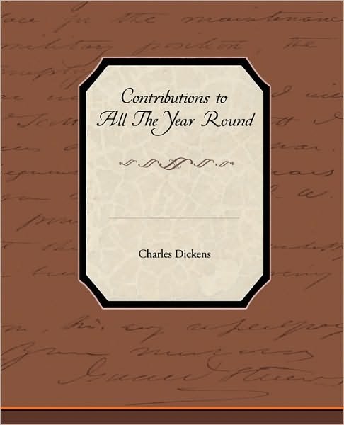 Contributions to All the Year Round - Charles Dickens - Libros - Book Jungle - 9781438536804 - 4 de febrero de 2010