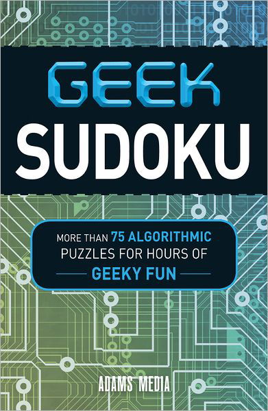 Geek Sudoku: More Than 75 Algorithmic Puzzles for Hours of Geeky Fun - Adams Media - Książki - Adams Media Corporation - 9781440560804 - 18 stycznia 2013