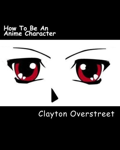 Cover for Clayton Overstreet · How to Be an Anime Character (Pocketbok) (2009)