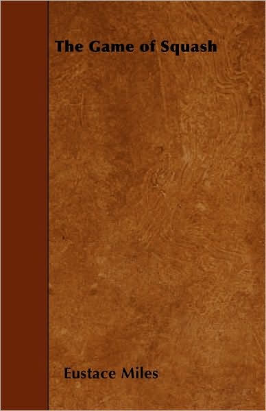 The Game of Squash - Eustace Miles - Books - Kent Press - 9781445565804 - April 2, 2010