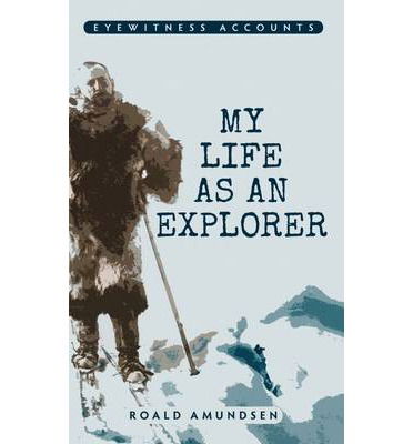 Cover for Captain Roald Amundsen · Eyewitness Accounts My Life as an Explorer - Eyewitness Accounts (Paperback Book) (2014)