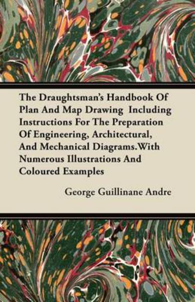 Cover for George Guillinane Andre · The Draughtsman's Handbook of Plan and Map Drawing - Including Instructions for the Preparation of Engineering, Architectural, and Mechanical Diagrams (Paperback Book) (2011)