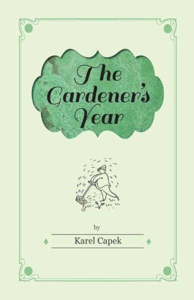 The Gardener's Year - Illustrated by Josef Capek - Karel Capek - Bøger - Read Books - 9781447459804 - 20. september 2012