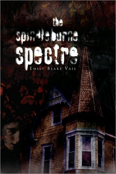 The Spindleburne Spectre - Emily Blake Vail - Books - Xlibris Corporation - 9781450019804 - February 27, 2010