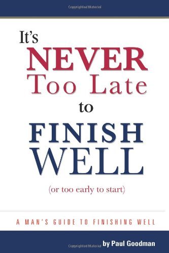 It's Never Too Late to Finish Well: a Man's Guide to Finishing Well - Paul Goodman - Bücher - CreateSpace Independent Publishing Platf - 9781453810804 - 12. Oktober 2010