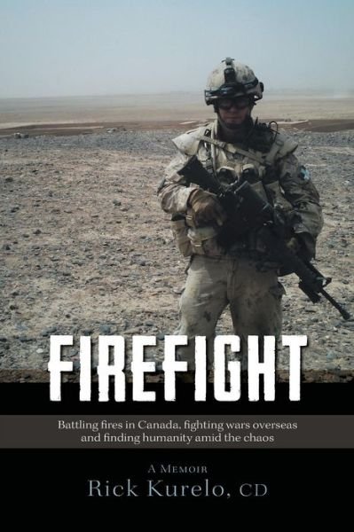 Cover for CD Rick Kurelo · Firefight - Battling Fires in Canada, Fighting Wars Overseas and Finding Humanity Amid the Chaos (Paperback Bog) (2014)