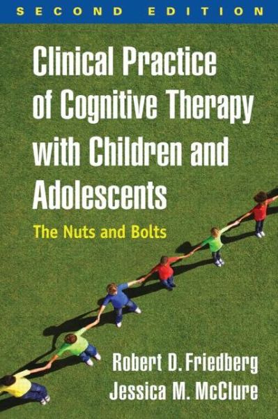 Cover for Robert D. Friedberg · Clinical Practice of Cognitive Therapy with Children and Adolescents, Second Edition: The Nuts and Bolts (Hardcover Book) (2015)