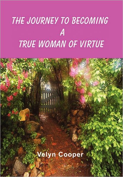 The Journey to Becoming a True Woman of Virtue - Velyn Cooper - Books - Xlibris, Corp. - 9781462858804 - April 16, 2011