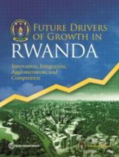 Cover for World Bank · Future drivers of growth in Rwanda: innovation, integration, agglomeration, and competition (Paperback Book) (2020)